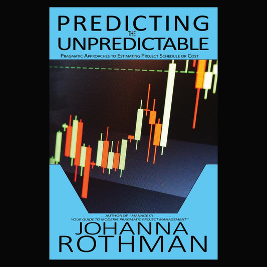 Predicting the Unpredictable: Pragmatic Approaches to Estimating Project Schedule or Cost